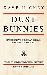 Dust Bunnies: Dave Hickeys Online Aphorisms (Paperback)