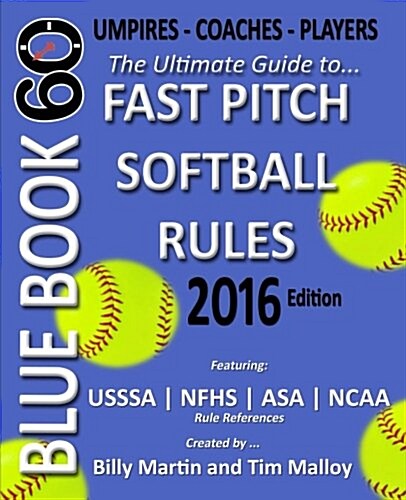 Bluebook 60 - Fastpitch Softball Rules - 2016: The Ultimate Guide to (NCAA - Nfhs - Asa - Usssa) Fast Pitch Softball Rules (Paperback)