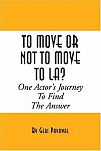 To Move or Not to Move to La? One Actors Journey to Find the Answer (Paperback)