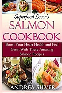Superfood Lovers Salmon Cookbook: Boost Your Heart Health and Feel Great with These Amazing Salmon Recipes (Paperback)