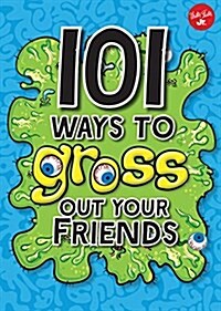 101 Ways to Gross Out Your Friends: Science Experiments, Jokes, Activities & Recipes for Loads of Gross, Gooey Fun (Paperback)