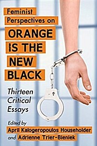 Feminist Perspectives on Orange Is the New Black: Thirteen Critical Essays (Paperback)
