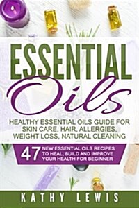 Essential Oils: Healthy Essential Oils Guide for Skin Care, Hair, Allergies, Weight Loss, Natural Cleaning (Paperback)