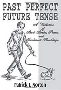 Past Perfect Future Tense: A Collection of Short Stories, Poems, and Incoherent Ramblings (Paperback)