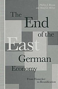 The End of the East German Economy : From Honecker to Reunification (Paperback, 1st ed. 1991)