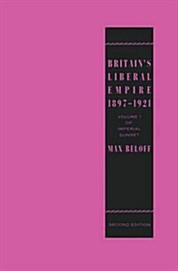 Britains Liberal Empire 1897-1921 : Volume 1 of Imperial Sunset (Paperback, 2nd ed. 1987)