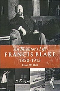 Francis Blake: An Inventors Life, 1850-1913 (Hardcover)