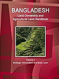 Bangladesh Land Ownership and Agricultural Laws Handbook Volume 1 Strategic Information and Basic Laws (Paperback)