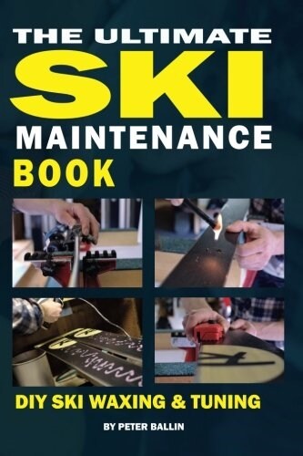 The Ultimate Ski Maintenance Book: DIY Ski Waxing, Edging and Tuning (Paperback)