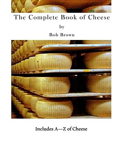 The Complete Book of Cheese: Include A to Z of Cheese (Paperback)