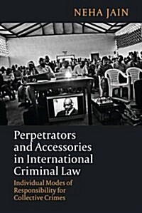 Perpetrators and Accessories in International Criminal Law : Individual Modes of Responsibility for Collective Crimes (Paperback, New as Paperback)