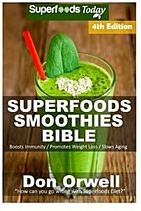 Superfoods Smoothies Bible: Over 180 Quick & Easy Gluten Free Low Cholesterol Whole Foods Blender Recipes Full of Antioxidants & Phytochemicals (Paperback)