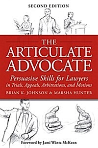 The Articulate Advocate: Persuasive Skills for Lawyers in Trials, Appeals, Arbitrations, and Motions (Hardcover)