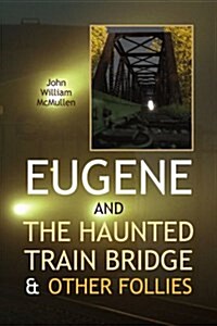 Eugene and the Haunted Train Bridge & Other Follies (Paperback)