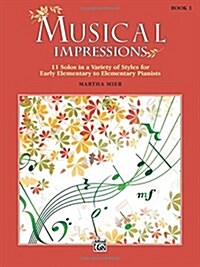 Musical Impressions, Bk 1: 11 Solos in a Variety of Styles for Early Elementary to Elementary Pianists (Paperback)