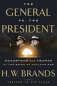 The General vs. the President: MacArthur and Truman at the Brink of Nuclear War (Hardcover)