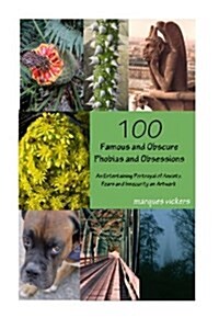 100 Famous and Obscure Phobias and Obsessions: An Entertaining Portrayal of Anxiety, Fears and Insecurity as Artwork (Paperback)