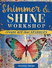 Shimmer and Shine Workshop: Create Art That Sparkles (Paperback)