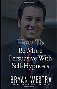 How to Be More Persuasive With Self-hypnosis (Paperback)
