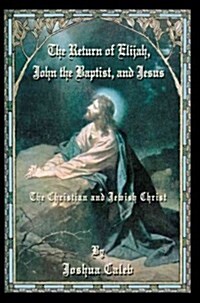 The Return Of Elijah, John The Baptist, And Jesus (Paperback)