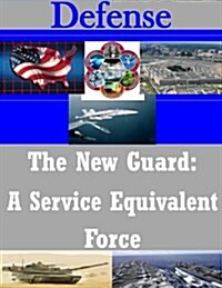 The New Guard: A Service Equivalent Force (Paperback)