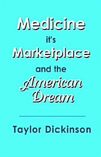 Medicine, Its Marketplace, and the American Dream (Paperback)