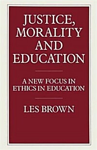 Justice, Morality and Education : A New Focus in Ethics in Education (Paperback)