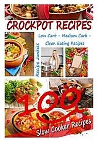 Crockpot Recipes - 100 Slow Cooker Recipes - Low Carb, Medium Carb, Clean Eating (Paperback)