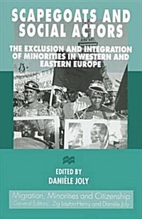 Scapegoats and Social Actors : The Exclusion and Integration of Minorities in Western and Eastern Europe (Paperback)