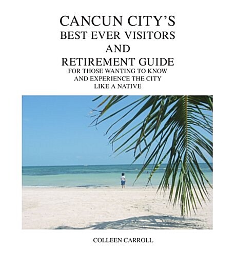 Cancun Citys Best Ever Visitors and Retirement Guide (Paperback)