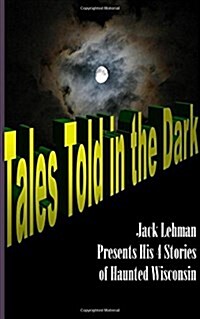 Tales Told in the Dark: Four Nightmare Wisconsin Stories (Paperback)