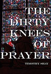 The Dirty Knees of Prayer (Paperback)