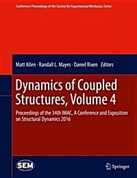 Dynamics of Coupled Structures, Volume 4: Proceedings of the 34th iMac, a Conference and Exposition on Structural Dynamics 2016 (Hardcover, 2016)