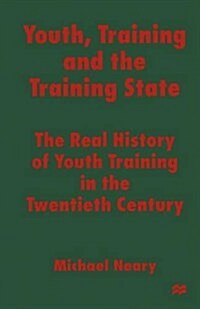 Youth, Training and the Training State : The Real History of Youth Training in the Twentieth Century (Paperback)