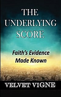 The Underlying Score: Faiths Evidence Made Known (Paperback)