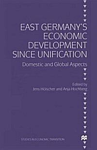 East Germanys Economic Development Since Unification : Domestic and Global Aspects (Paperback)