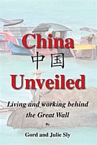 China Unveiled: Living and Working Behind the Great Wall (Paperback)