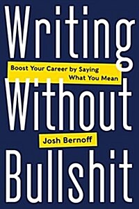 Writing Without Bullshit: Boost Your Career by Saying What You Mean (Hardcover)