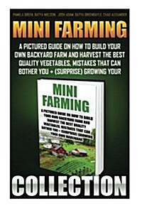 Mini Farming Book Collection: A Pictured Guide on How to Build Your Own Backyard Farm and Harvest the Best Quality Vegetables, Mistakes That Can Bot (Paperback)