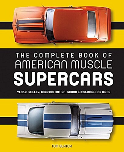 The Complete Book of American Muscle Supercars: Yenko, Shelby, Baldwin Motion, Grand Spaulding, and More (Hardcover)