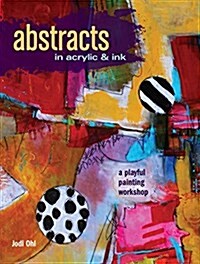 Abstracts in Acrylic and Ink: A Playful Painting Workshop (Paperback)