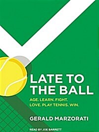 Late to the Ball: Age. Learn. Fight. Love. Play Tennis. Win. (MP3 CD, MP3 - CD)
