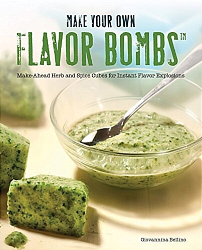 Cooking with Flavor Bombs: Prep It, Freeze It, Drop It . . . Transform Dinner! (Hardcover)
