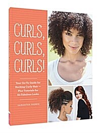 Curls, Curls, Curls: Your Go-To Guide for Rocking Curly Hair - Plus Tutorials for 60 Fabulous Looks (Paperback)