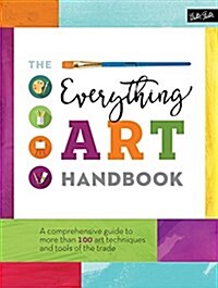 The Everything Art Handbook: A Comprehensive Guide to More Than 100 Art Techniques and Tools of the Trade (Hardcover)