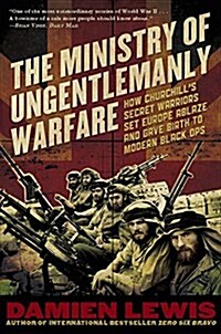 Ministry of Ungentlemanly Warfare: How Churchills Secret Warriors Set Europe Ablaze and Gave Birth to Modern Black Ops (Paperback)