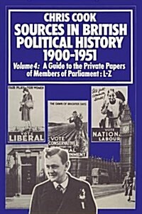 Sources in British Political History 1900-1951 : Volume 4: A Guide to the Private Papers of Members of Parliament: L-Z (Paperback, 1st ed. 1977)