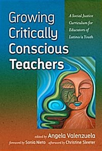 Growing Critically Conscious Teachers: A Social Justice Curriculum for Educators of Latino/A Youth (Paperback)