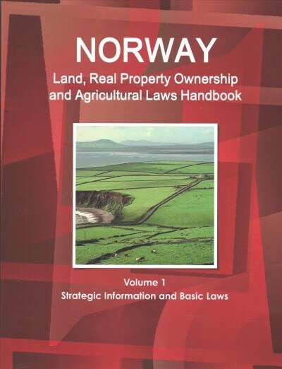Norway Land, Real Property Ownership and Agricultural Laws Handbook Volume 1 Strategic Information and Basic Laws (Paperback)