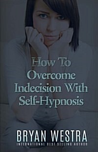 How to Overcome Indecision With Self-hypnosis (Paperback)